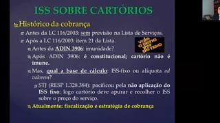 A FISCALIZAÇÃO DO ISS SOBRE CARTÓRIOS - 3h - CONTEÚDO:
1. Tributação dos serviços notariais e de registro
1.1. Entendimento doutrinário e jurisprudencial sobre o tema

1.2. A decisão do STF na ADIn nº 3089 e seus efeitos
1.3. Ações já transitadas em julgado contra o Município 
2. Fato gerador do ISSQN sobre os serviços notariais e de registro
2.1. Legislação municipal
2.2. Base de cálculo e alíquota. Pacificação em torno do regime "ad valorem" de pagamento.
2.3. Local de incidência
2.4. Repasse do ISS ao usuário do cartório 
3. Fiscalização tributária sobre os cartórios
3.1. Termo de início para a cobrança do imposto
3.2. Livros e documentos importantes para a apreciação da fiscalização
3.3. Práticas de fiscalização
3.4. Informações do CNJ e monitoramento fiscal 

